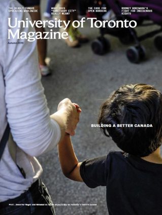 Cover page of Autumn 2019 issue with the line "Building a Better Canada" and featuring a closeup photo of a woman (cropped to show only her arm) and a little boy holding hands. The caption runs: "Prof. Jennifer Nagel and Mohamad Al Saleh enjoy a day on Toronto’s Centre Island"